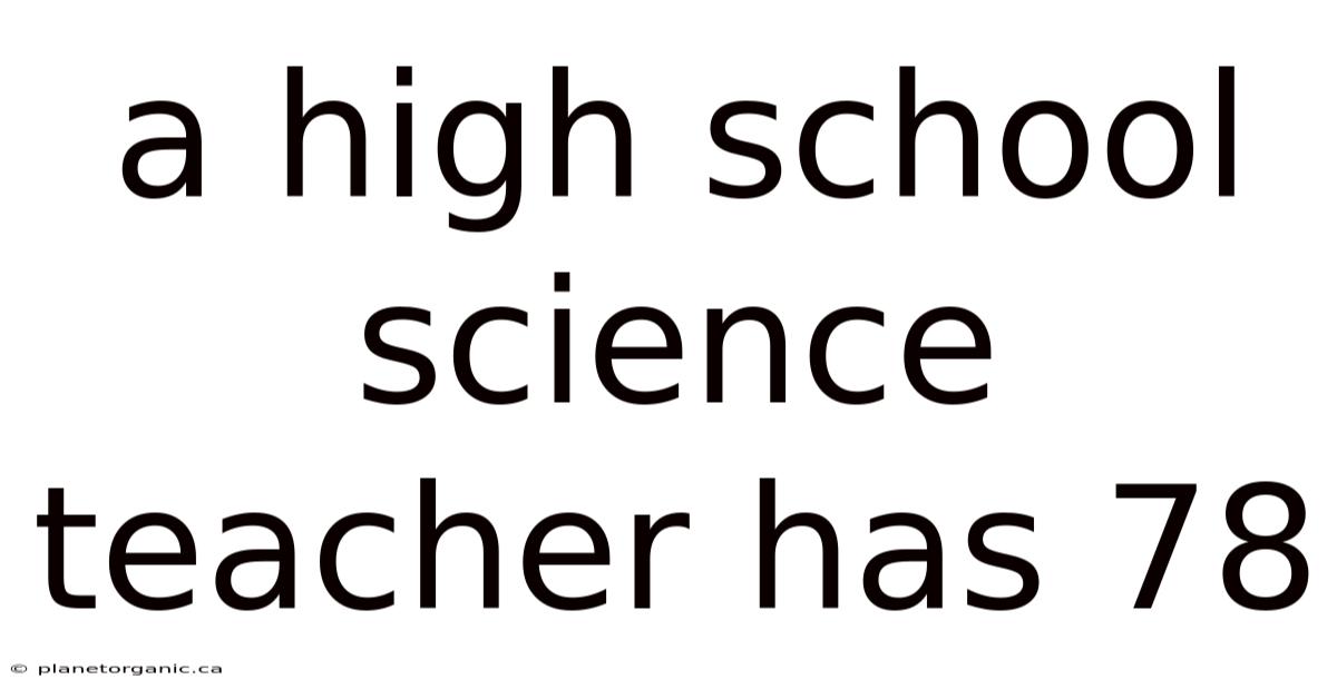 A High School Science Teacher Has 78