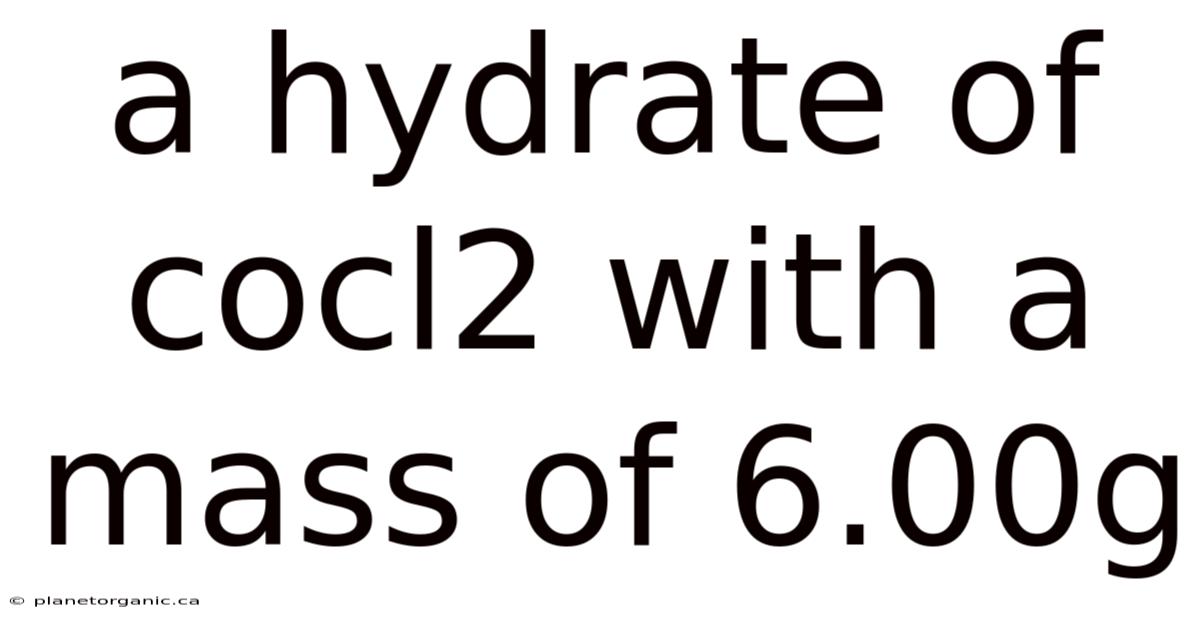 A Hydrate Of Cocl2 With A Mass Of 6.00g