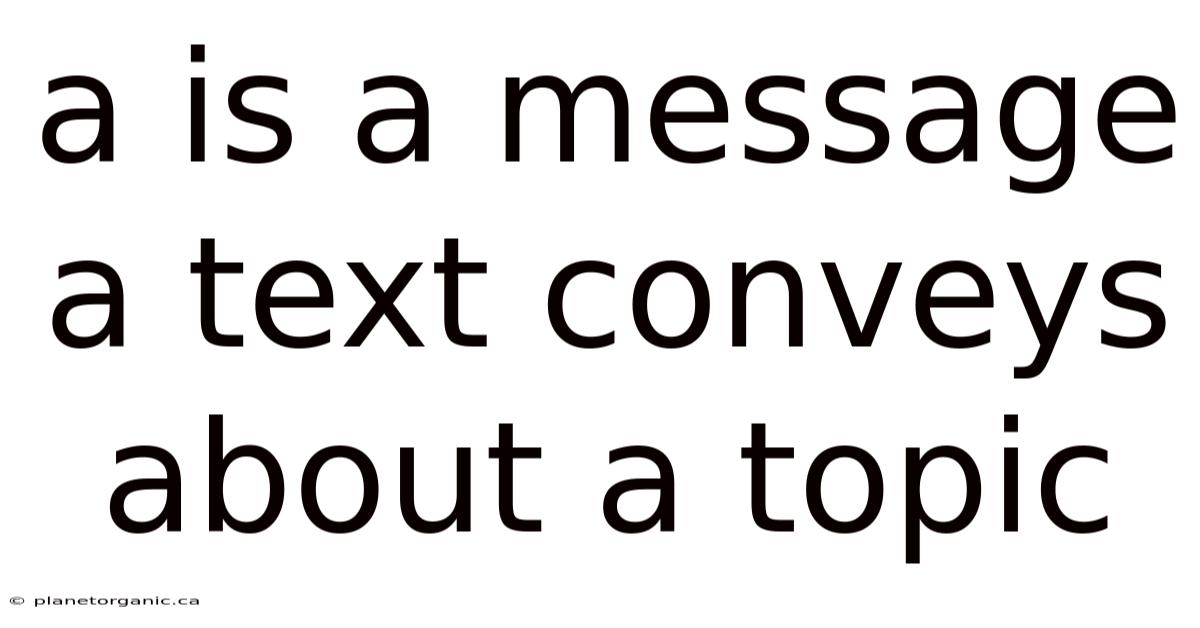 A Is A Message A Text Conveys About A Topic