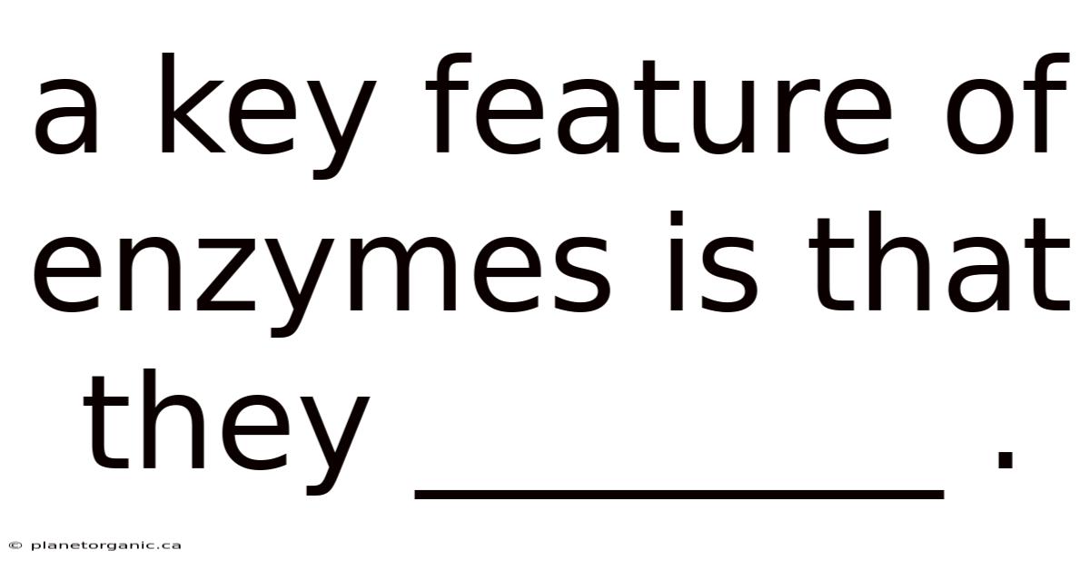 A Key Feature Of Enzymes Is That They ________ .