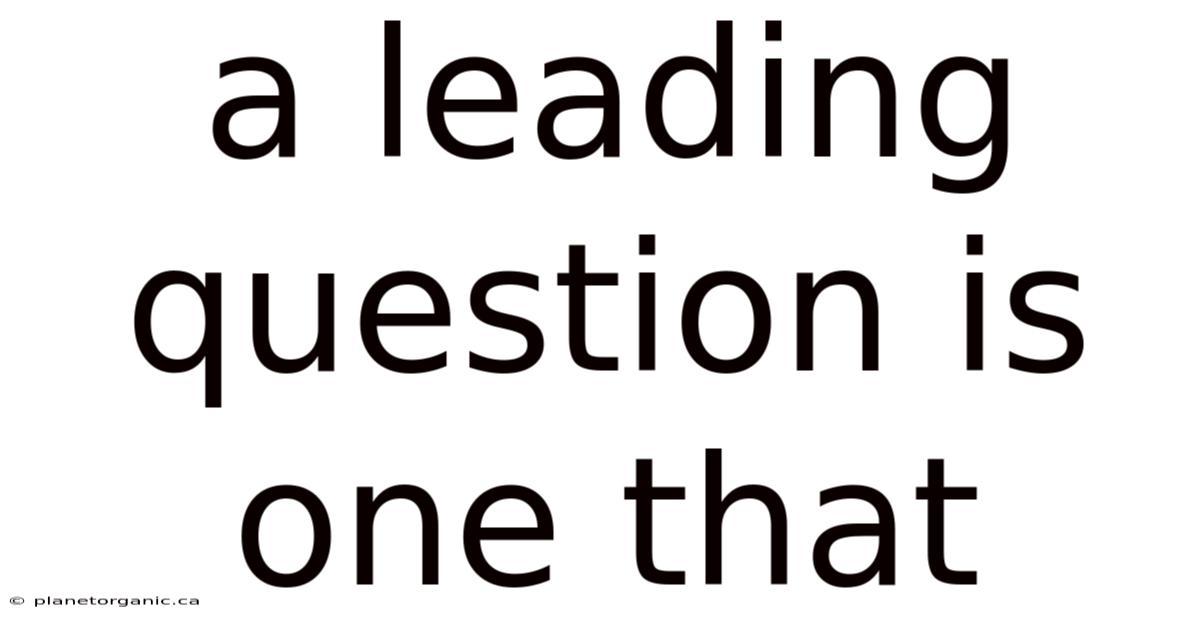 A Leading Question Is One That