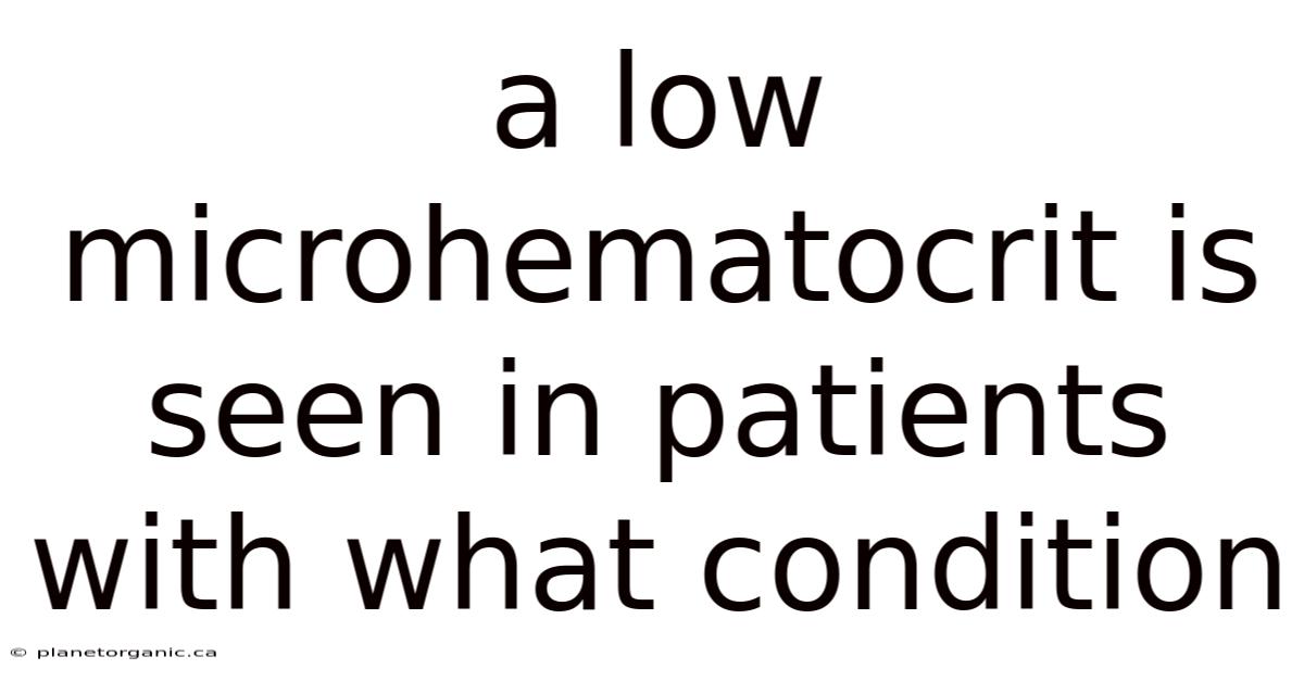 A Low Microhematocrit Is Seen In Patients With What Condition