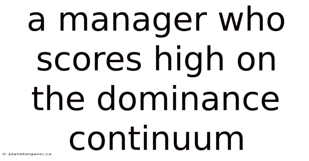A Manager Who Scores High On The Dominance Continuum