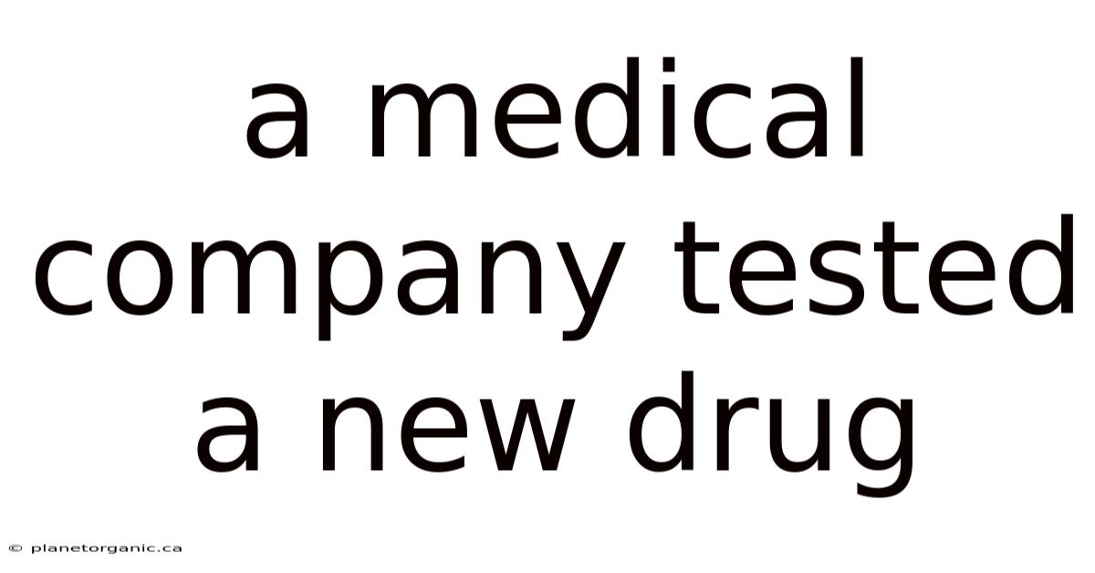 A Medical Company Tested A New Drug