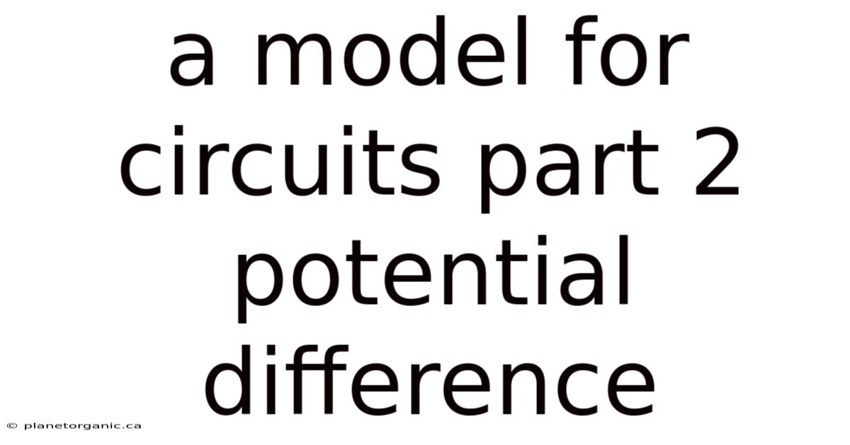 A Model For Circuits Part 2 Potential Difference