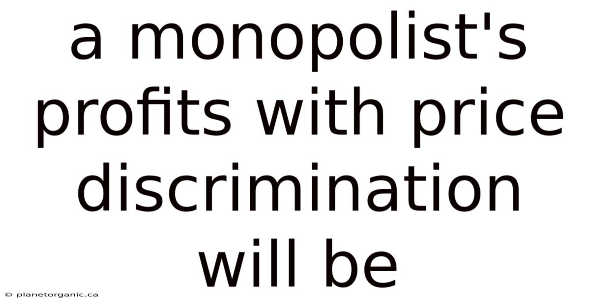 A Monopolist's Profits With Price Discrimination Will Be