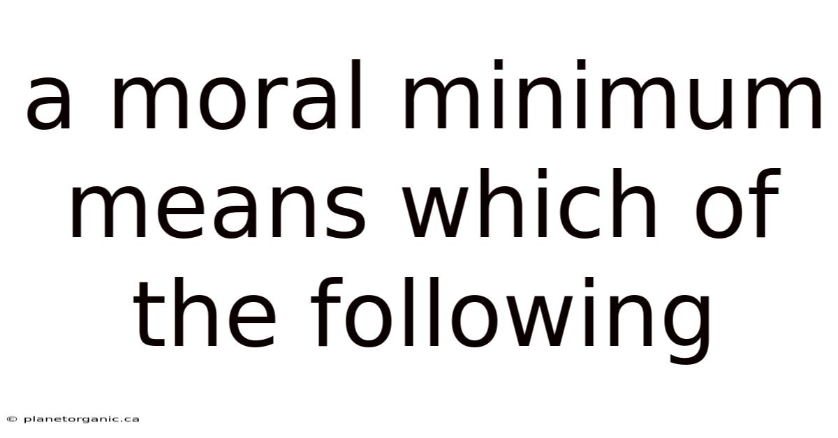 A Moral Minimum Means Which Of The Following