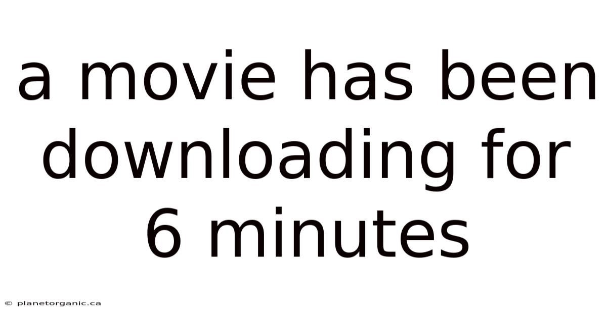 A Movie Has Been Downloading For 6 Minutes