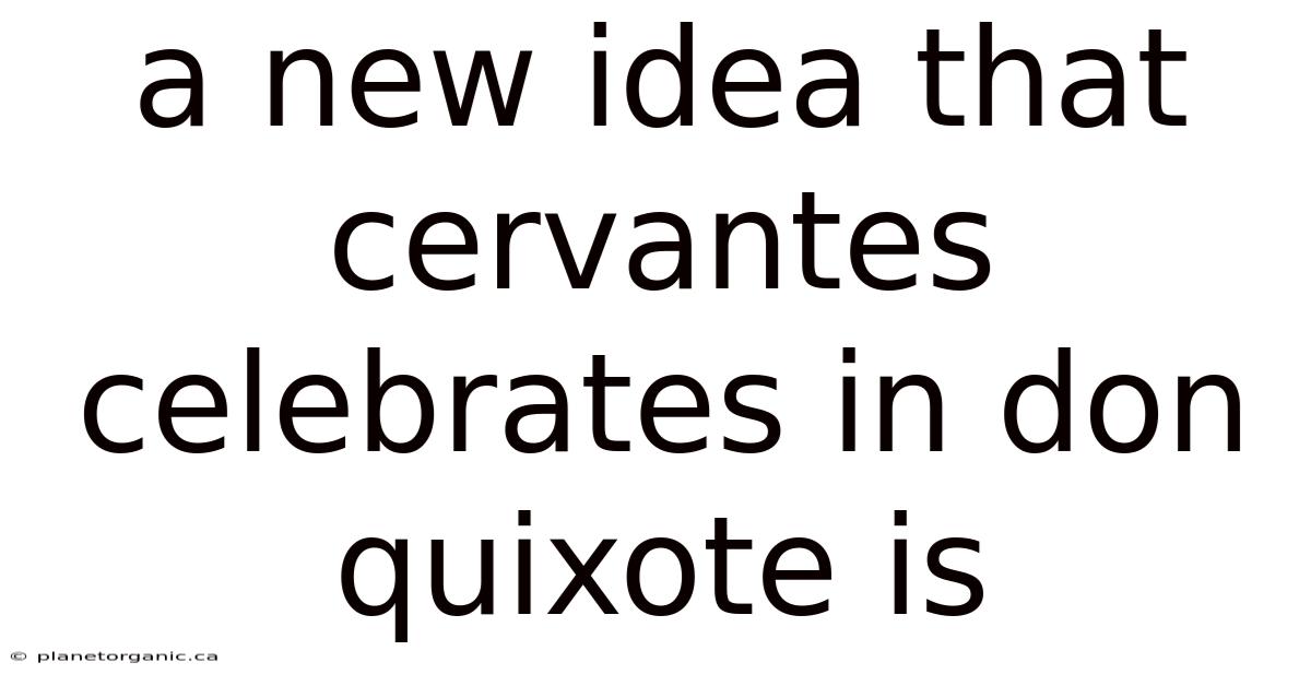 A New Idea That Cervantes Celebrates In Don Quixote Is