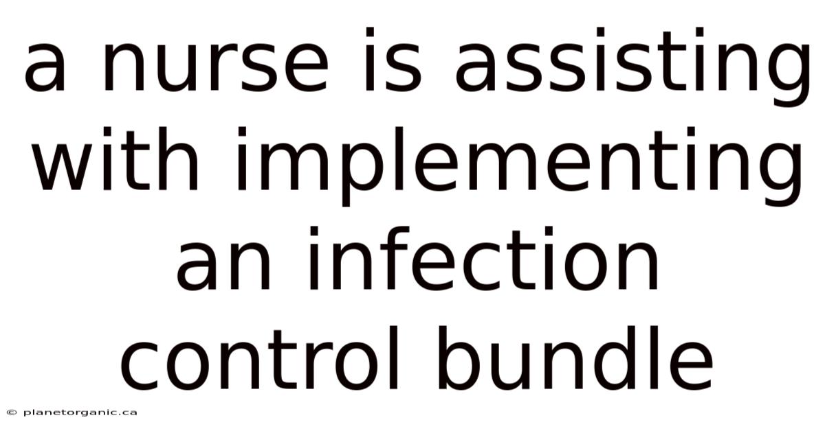 A Nurse Is Assisting With Implementing An Infection Control Bundle