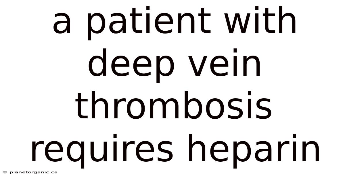 A Patient With Deep Vein Thrombosis Requires Heparin