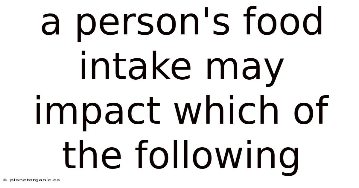 A Person's Food Intake May Impact Which Of The Following