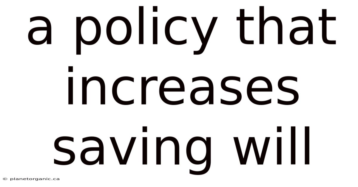 A Policy That Increases Saving Will