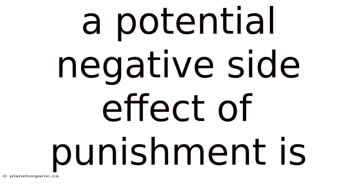 A Potential Negative Side Effect Of Punishment Is