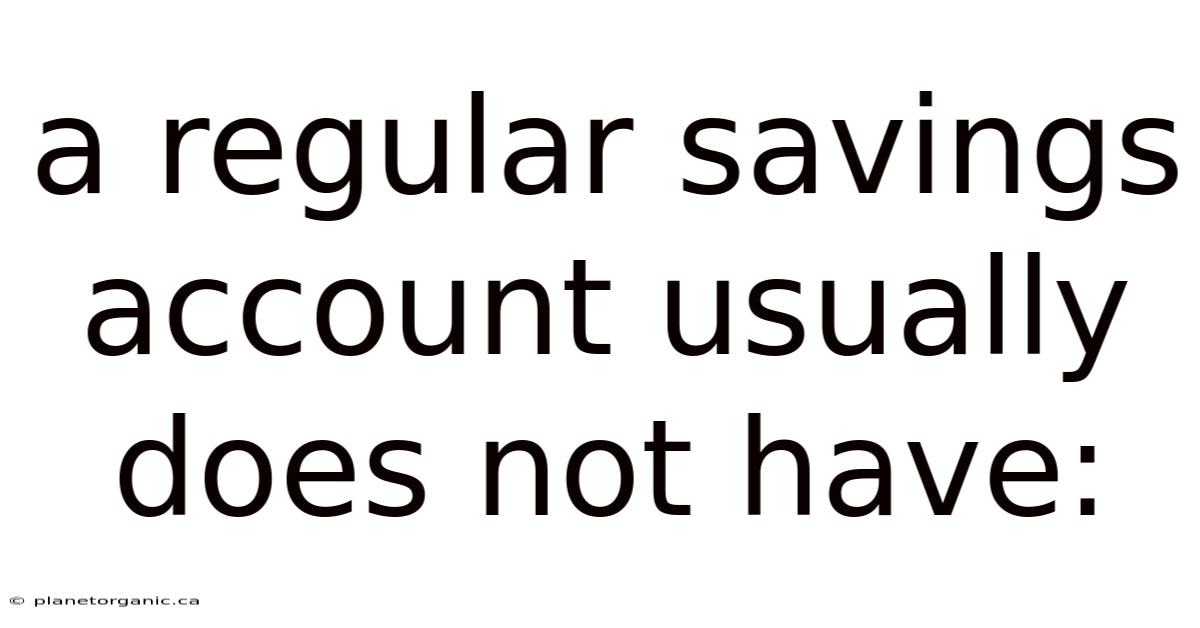 A Regular Savings Account Usually Does Not Have: