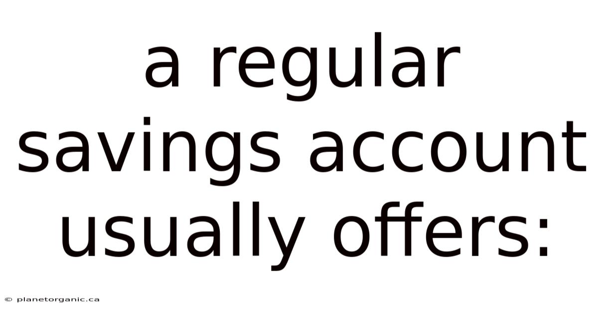 A Regular Savings Account Usually Offers: