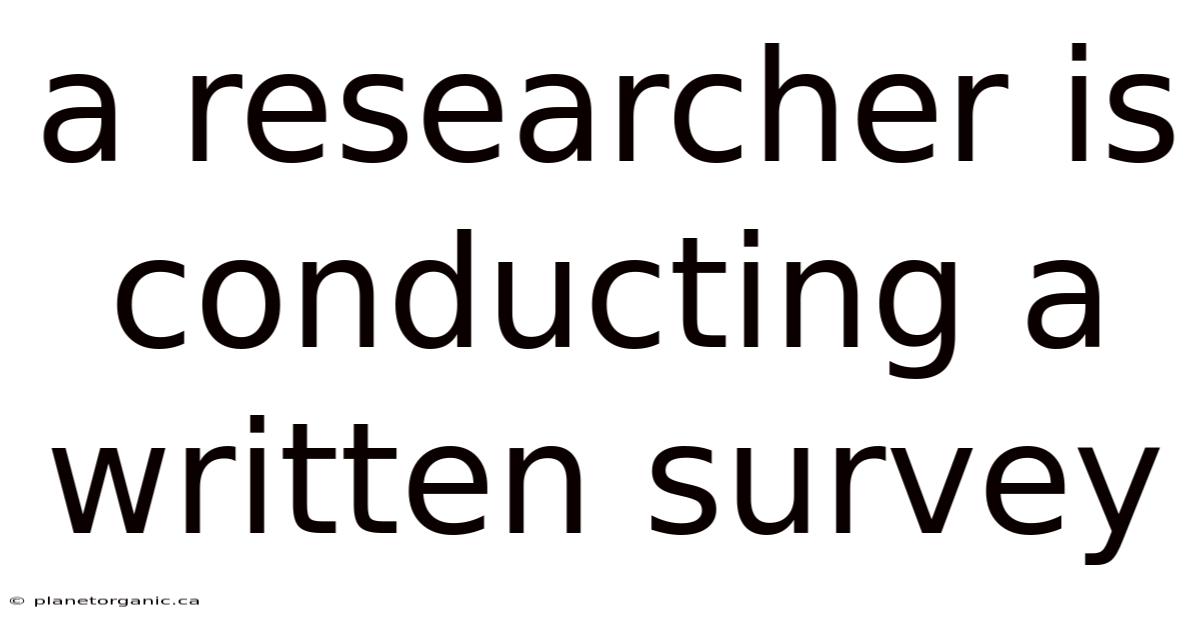 A Researcher Is Conducting A Written Survey