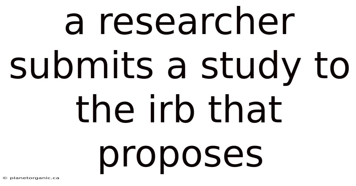 A Researcher Submits A Study To The Irb That Proposes