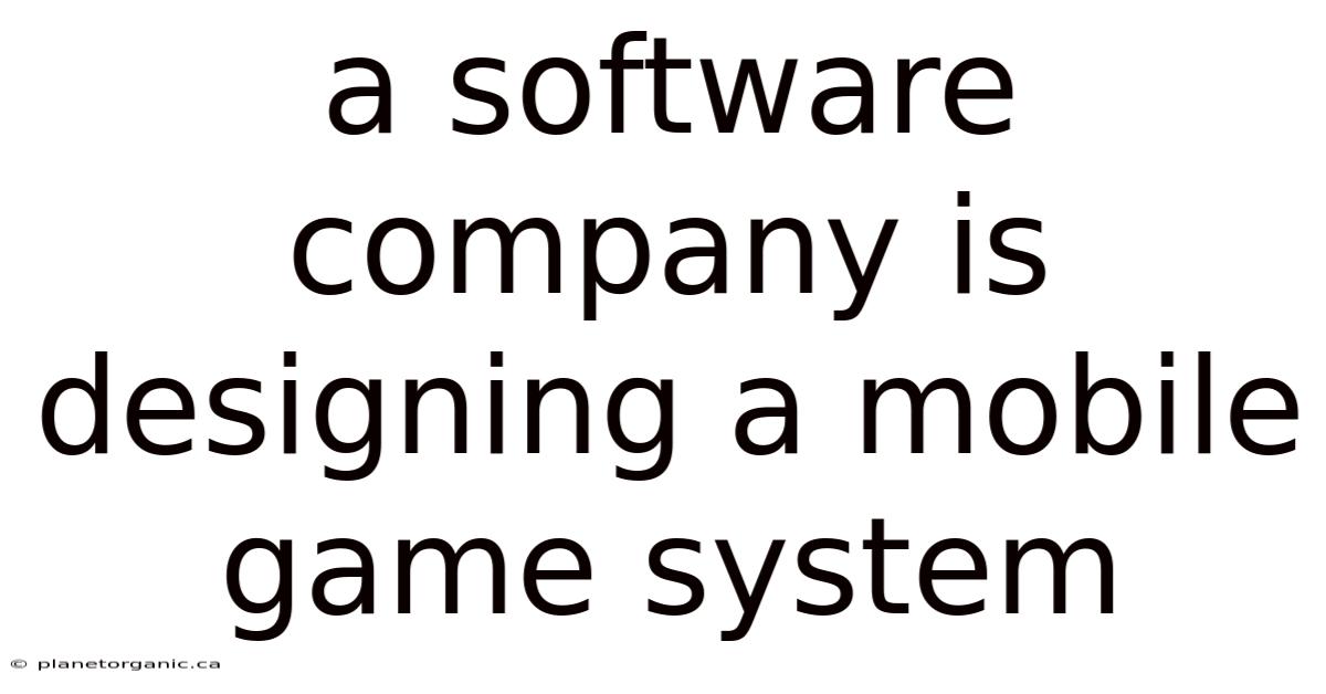 A Software Company Is Designing A Mobile Game System