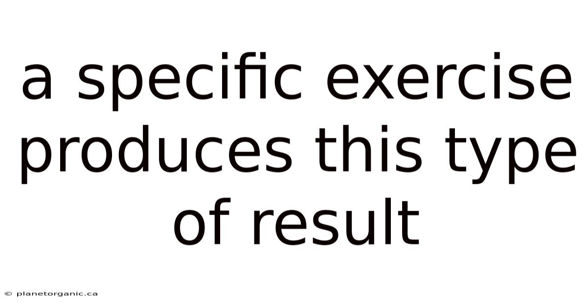 A Specific Exercise Produces This Type Of Result