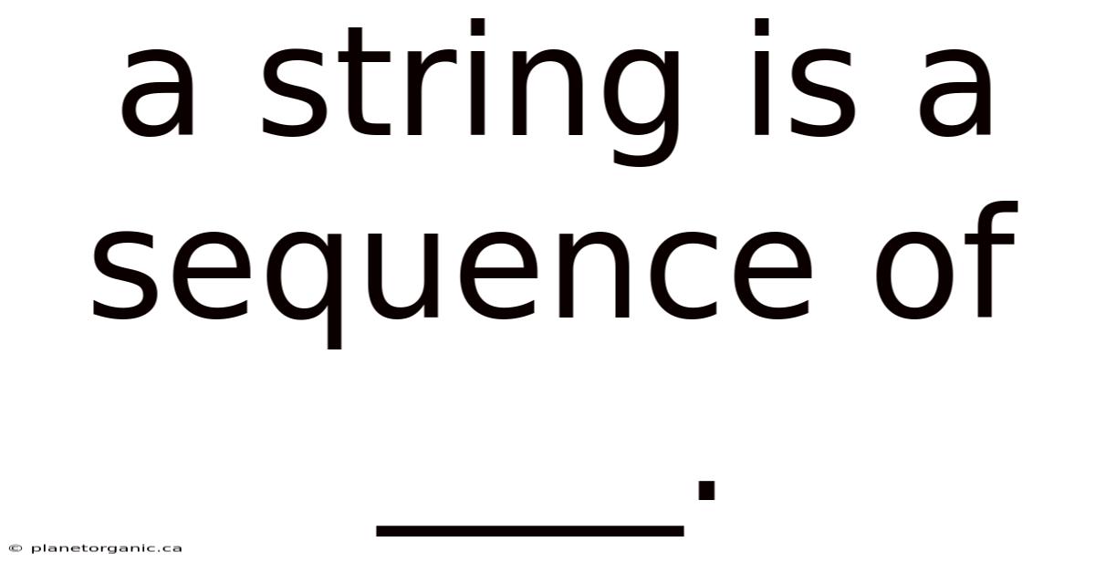 A String Is A Sequence Of ____.