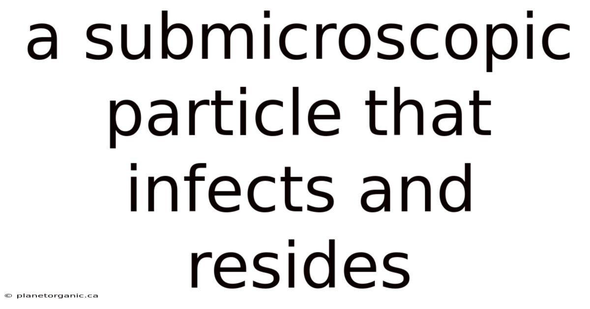 A Submicroscopic Particle That Infects And Resides