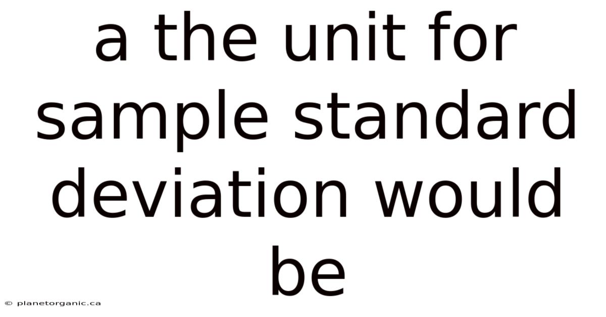 A The Unit For Sample Standard Deviation Would Be