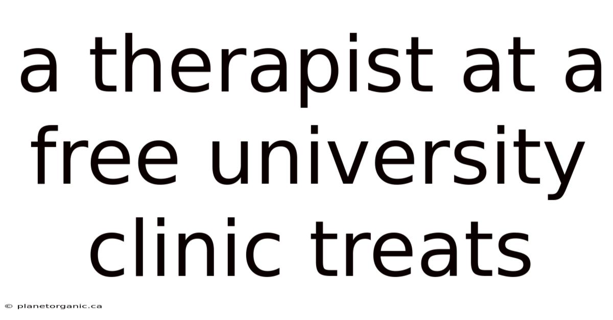 A Therapist At A Free University Clinic Treats
