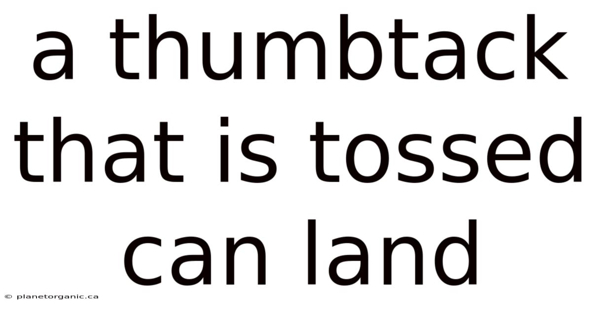 A Thumbtack That Is Tossed Can Land