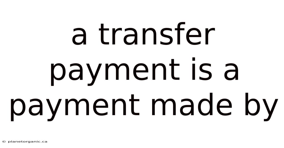 A Transfer Payment Is A Payment Made By
