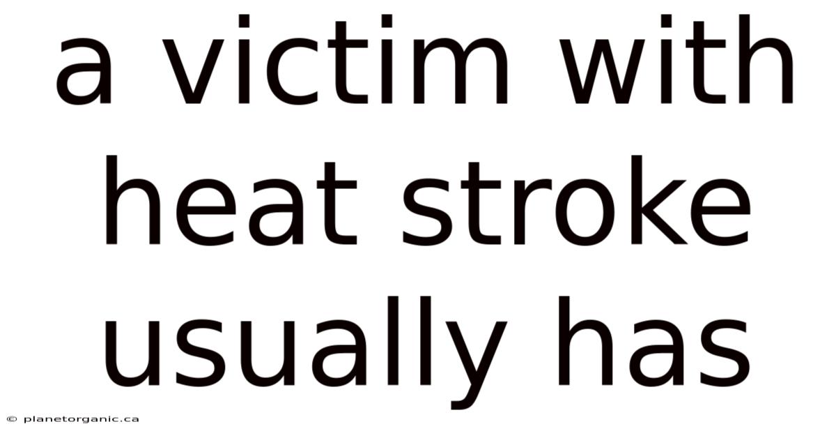 A Victim With Heat Stroke Usually Has