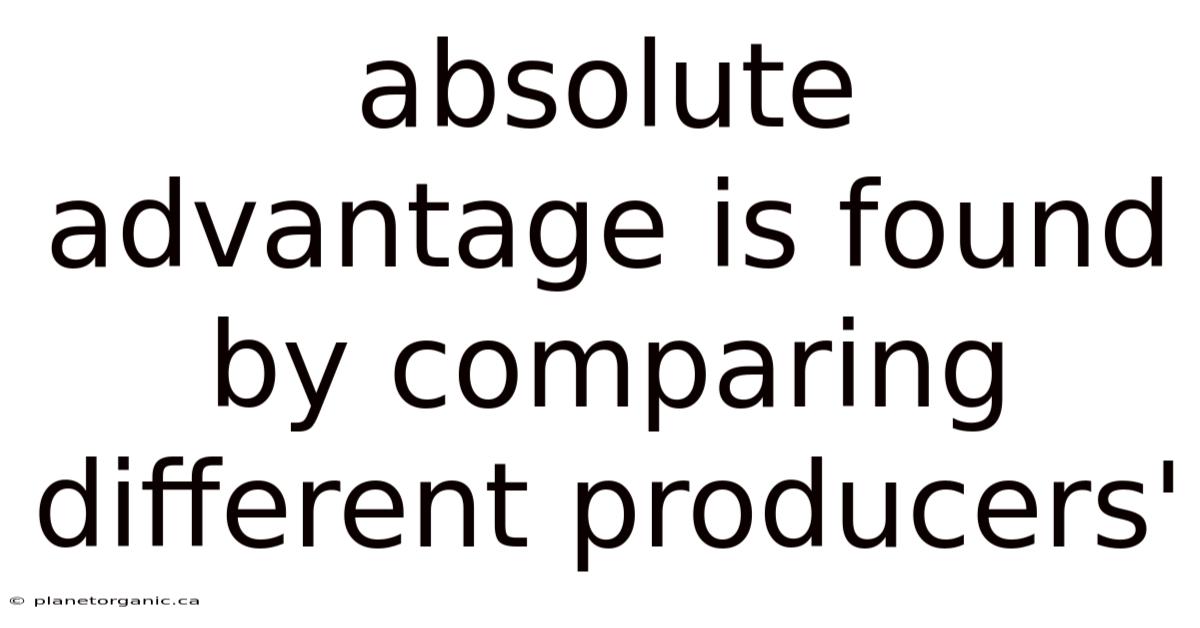 Absolute Advantage Is Found By Comparing Different Producers'