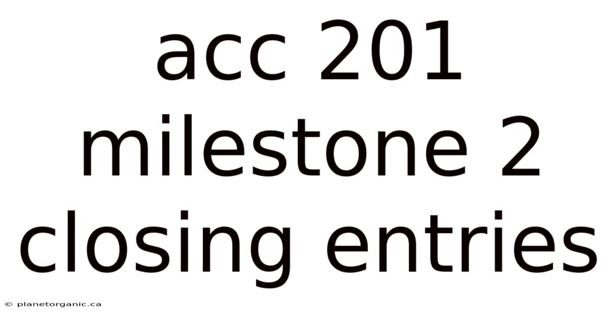 Acc 201 Milestone 2 Closing Entries