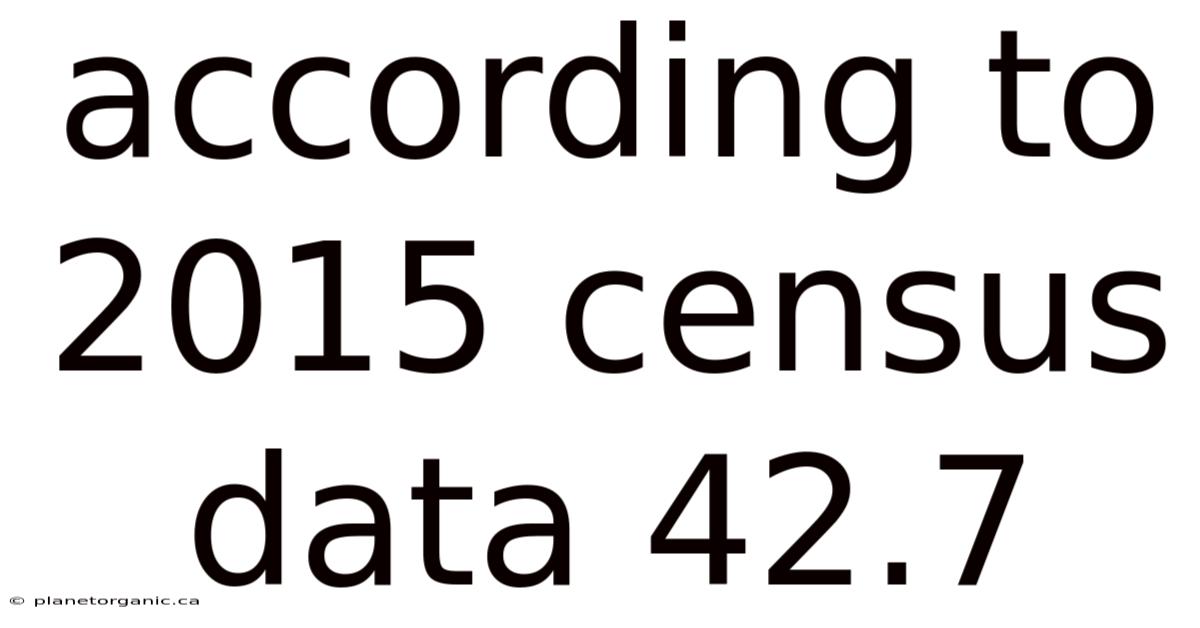 According To 2015 Census Data 42.7