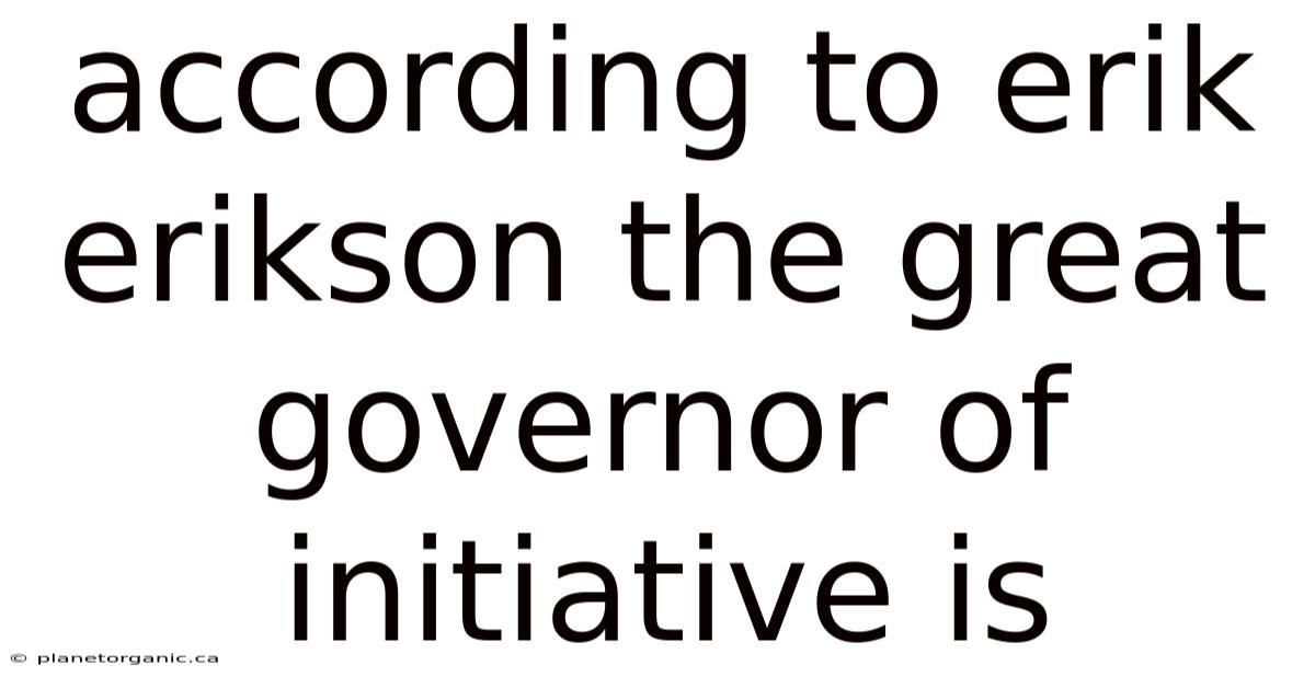 According To Erik Erikson The Great Governor Of Initiative Is