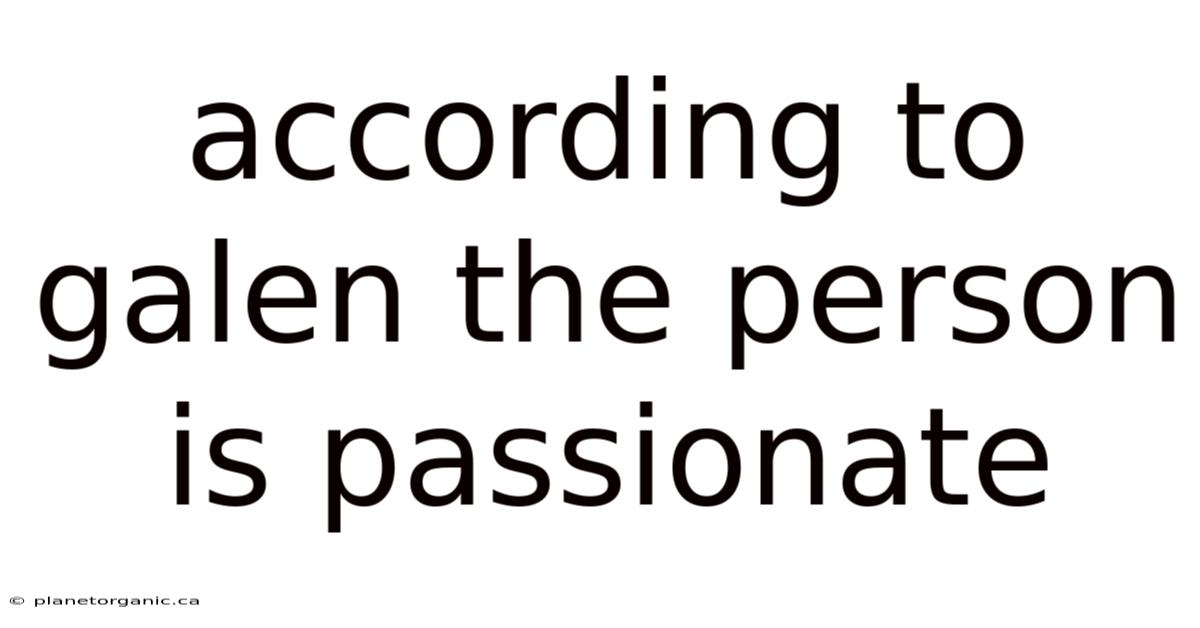 According To Galen The Person Is Passionate