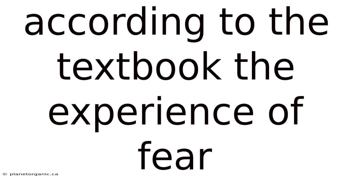 According To The Textbook The Experience Of Fear
