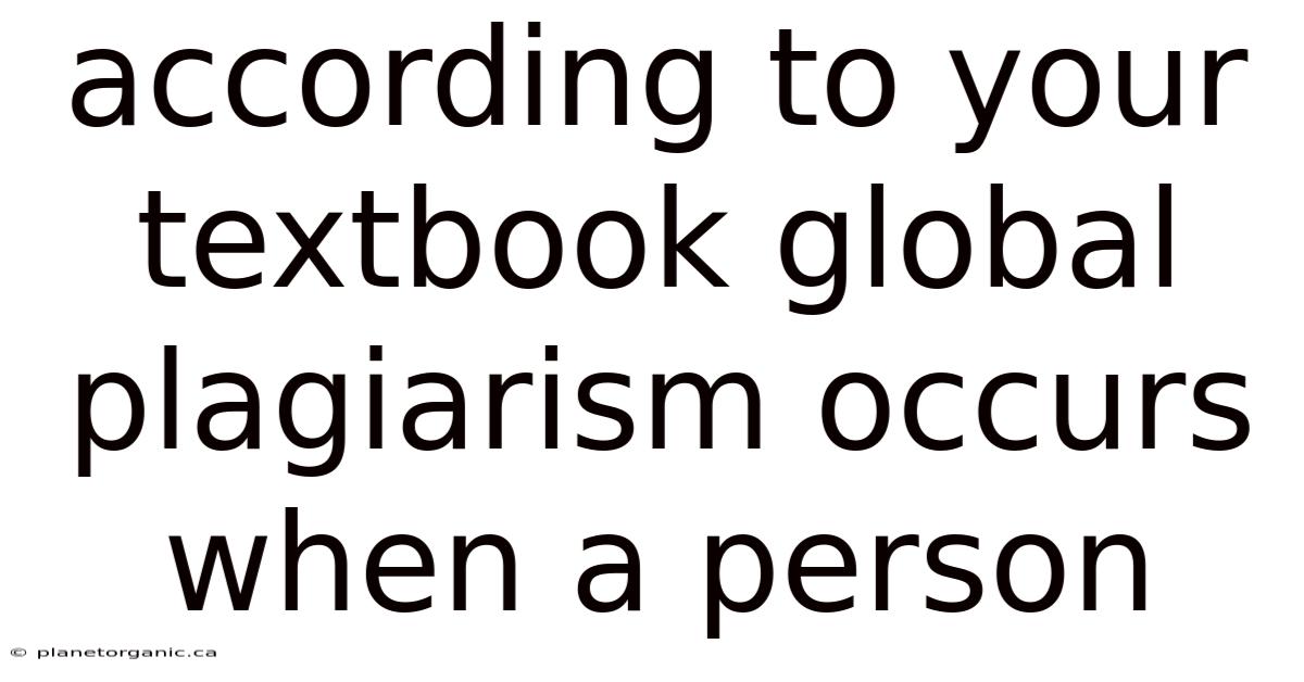 According To Your Textbook Global Plagiarism Occurs When A Person