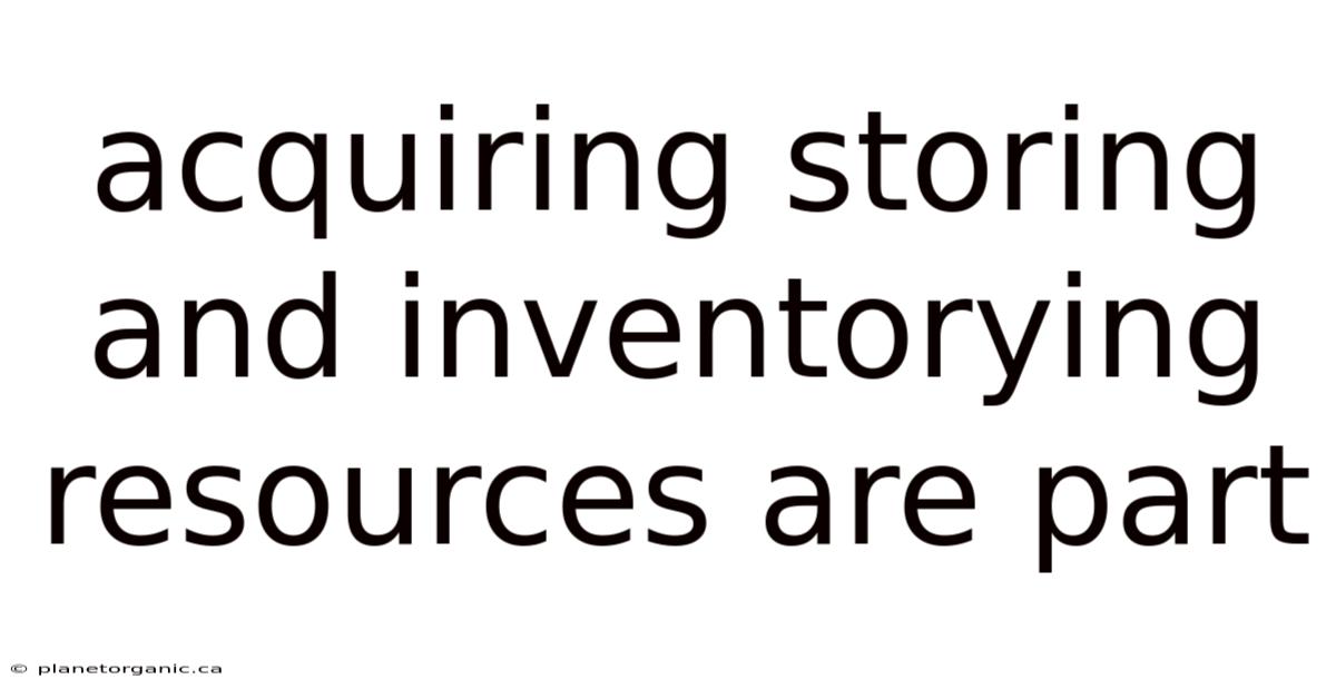 Acquiring Storing And Inventorying Resources Are Part