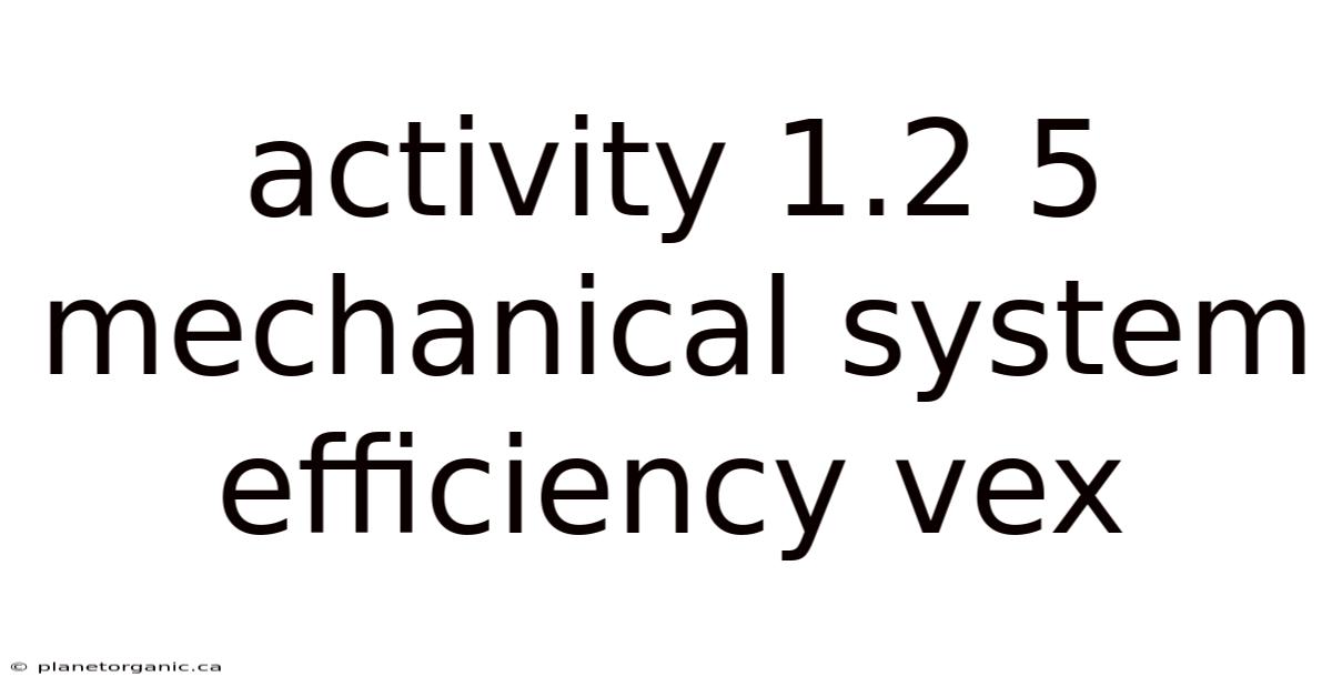 Activity 1.2 5 Mechanical System Efficiency Vex