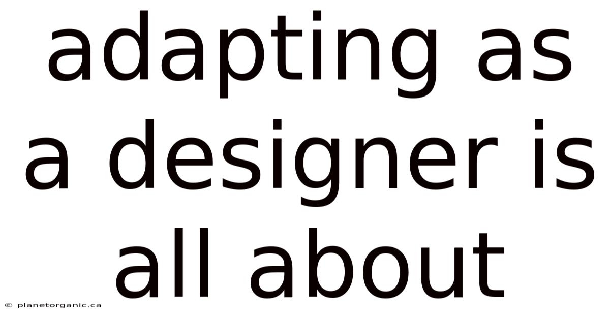 Adapting As A Designer Is All About