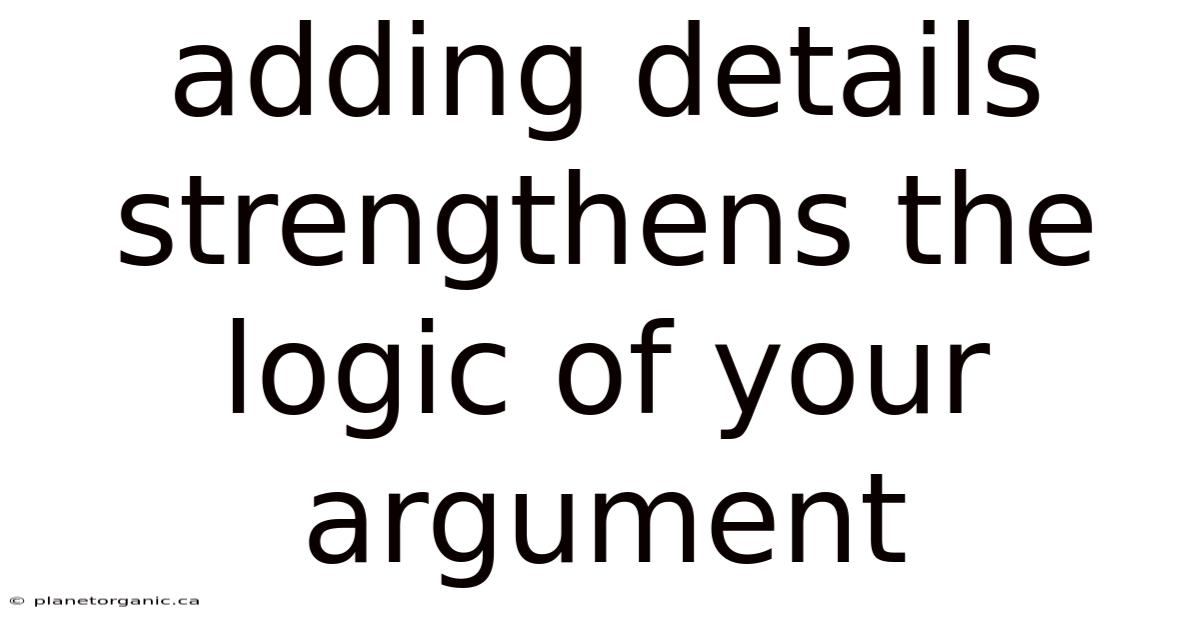Adding Details Strengthens The Logic Of Your Argument