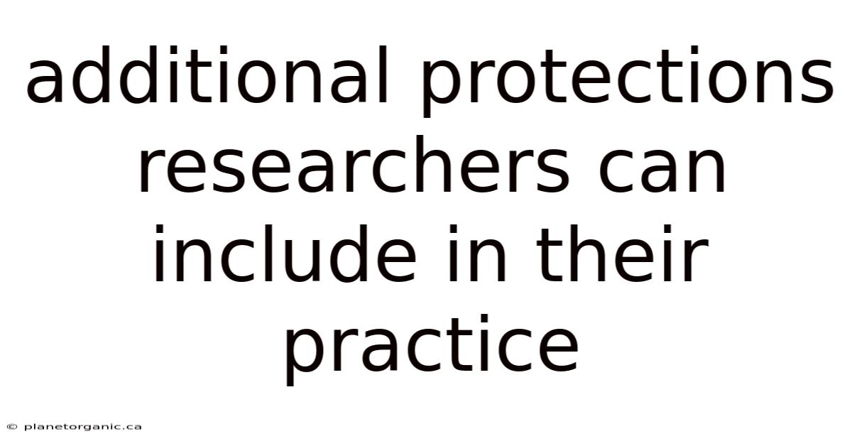 Additional Protections Researchers Can Include In Their Practice