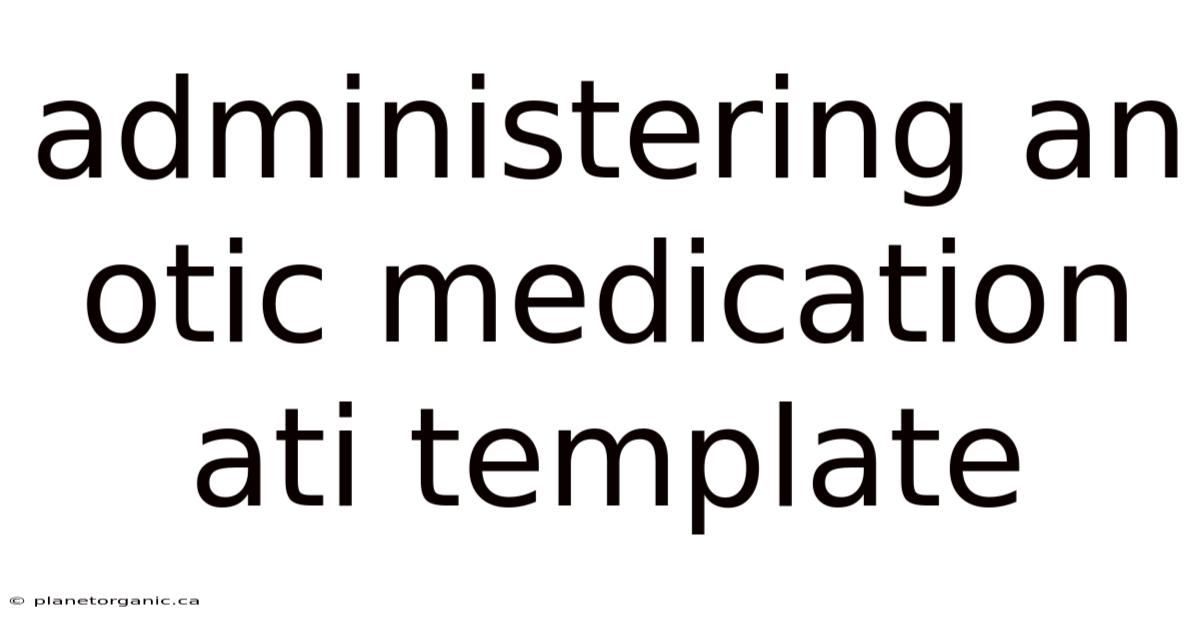 Administering An Otic Medication Ati Template