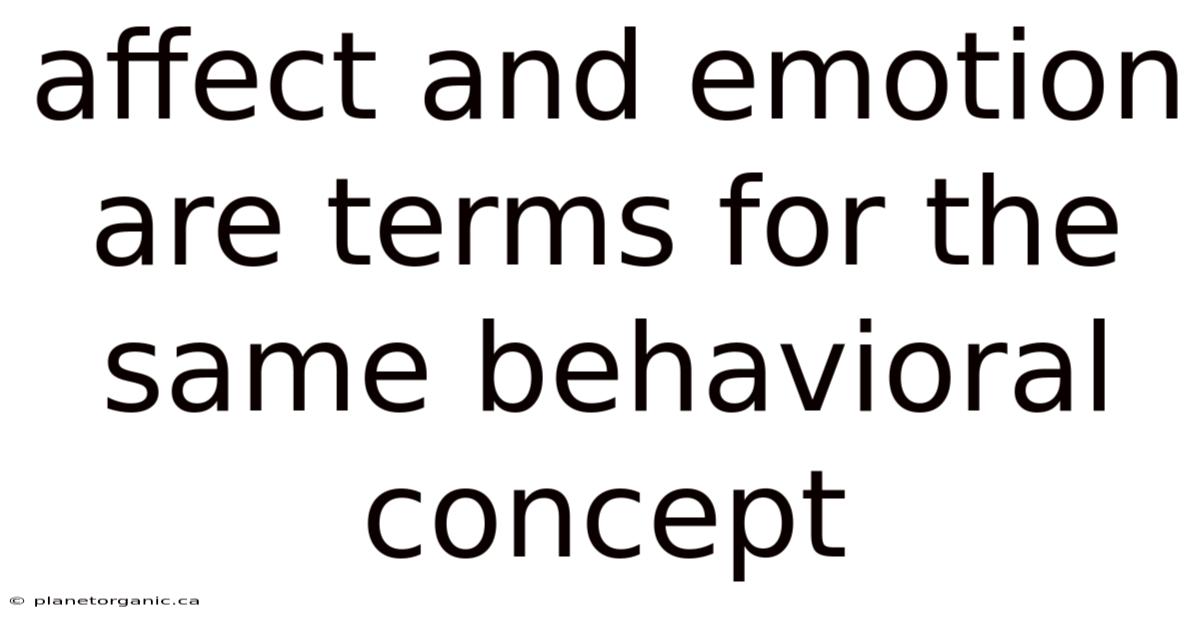Affect And Emotion Are Terms For The Same Behavioral Concept
