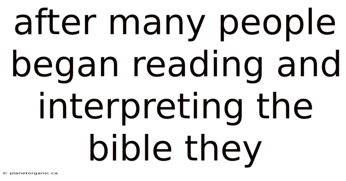 After Many People Began Reading And Interpreting The Bible They