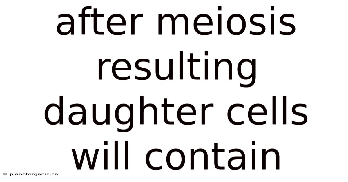 After Meiosis Resulting Daughter Cells Will Contain