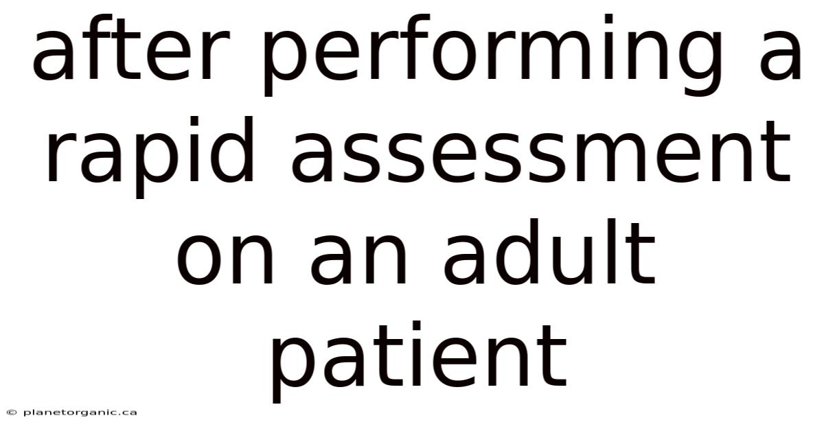 After Performing A Rapid Assessment On An Adult Patient