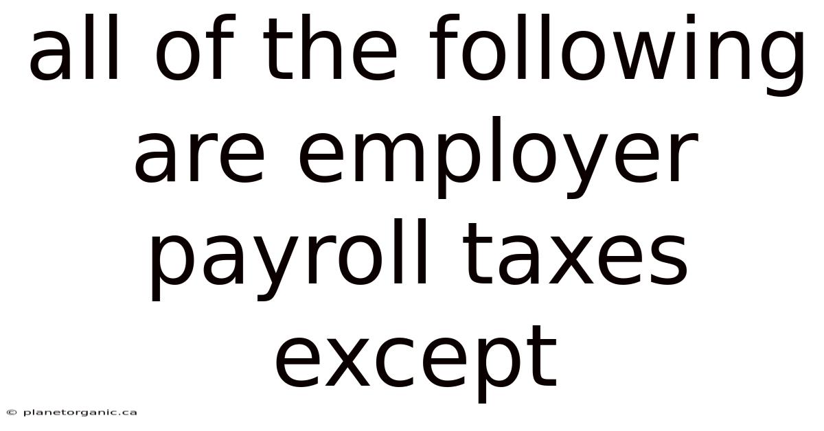 All Of The Following Are Employer Payroll Taxes Except