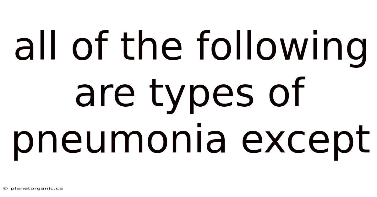 All Of The Following Are Types Of Pneumonia Except
